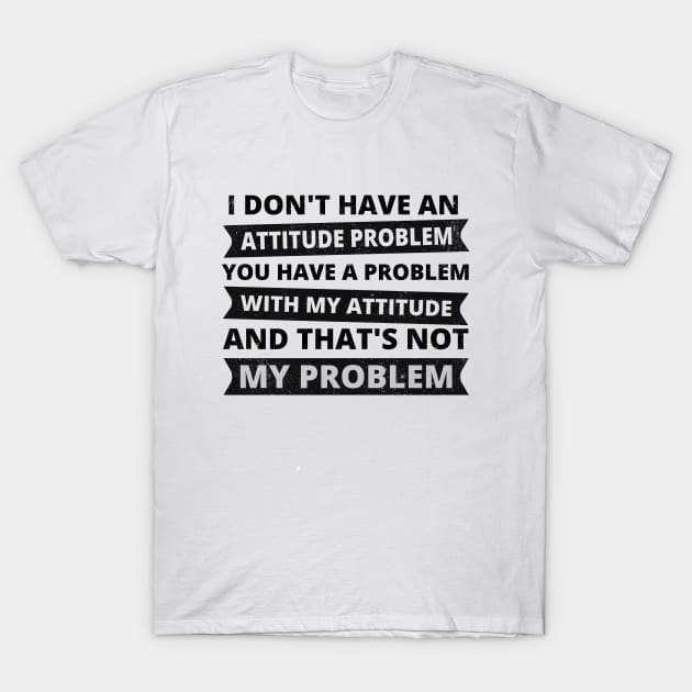 Sarcasm - I don't have an attitude problem T-Shirt by reedae